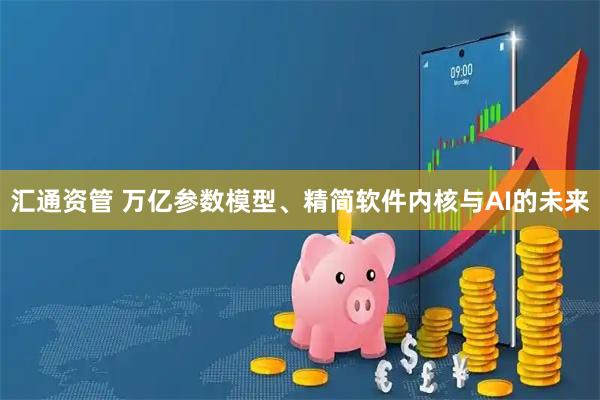 汇通资管 万亿参数模型、精简软件内核与AI的未来